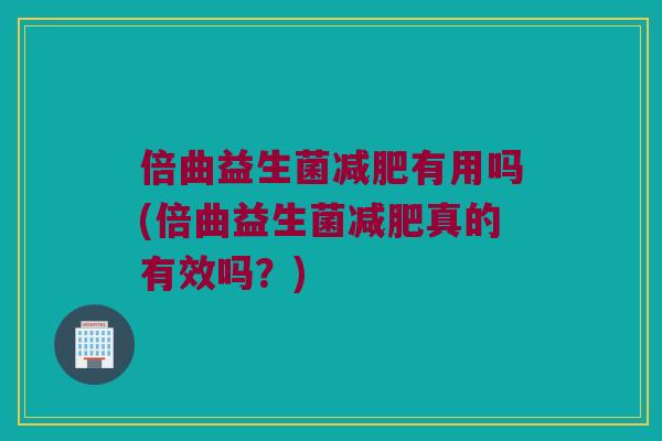 倍曲益生菌有用吗(倍曲益生菌真的有效吗?) 倍曲益生菌有用吗(倍曲益生菌真的有效吗?)