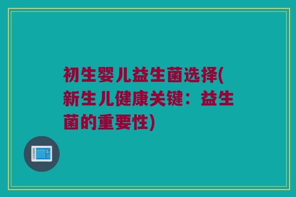 初生婴儿益生菌选择(新生儿健康关键：益生菌的重要性)