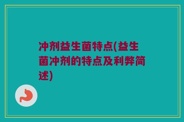 冲剂益生菌特点(益生菌冲剂的特点及利弊简述)