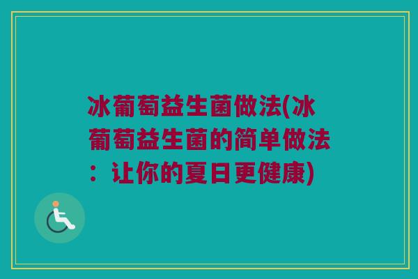 冰葡萄益生菌做法(冰葡萄益生菌的简单做法：让你的夏日更健康)