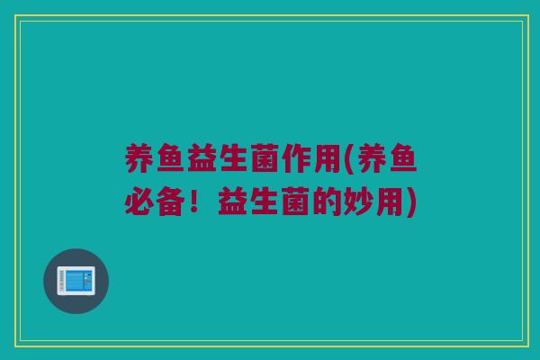 养鱼益生菌作用(养鱼必备！益生菌的妙用)