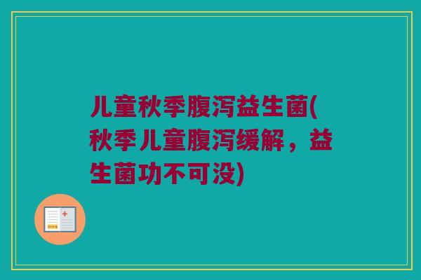 儿童秋季腹泻益生菌(秋季儿童腹泻缓解，益生菌功不可没)