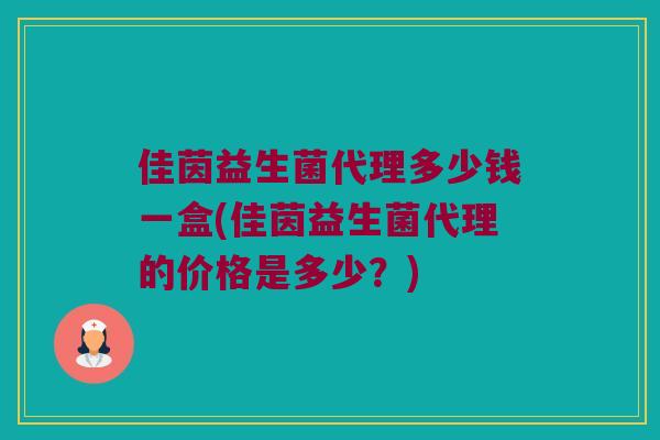 佳茵益生菌代理多少钱一盒(佳茵益生菌代理的价格是多少？)