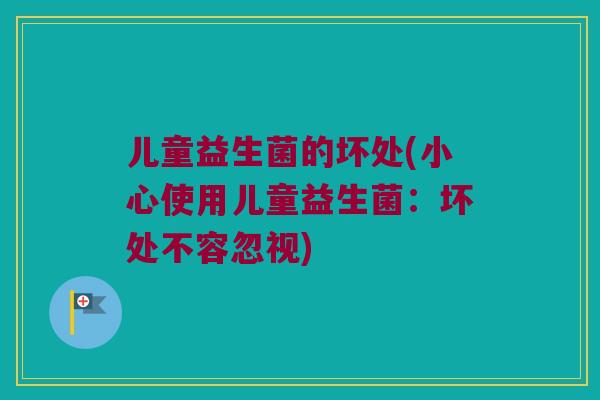 儿童益生菌的坏处(小心使用儿童益生菌：坏处不容忽视)