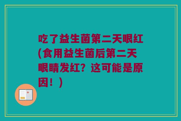 吃了益生菌第二天眼红(食用益生菌后第二天眼睛发红？这可能是原因！)