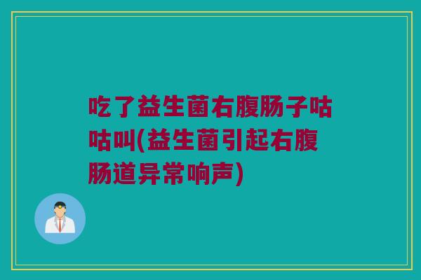 吃了益生菌右腹肠子咕咕叫(益生菌引起右腹肠道异常响声)