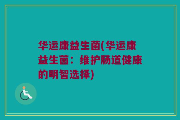 华运康益生菌(华运康益生菌：维护肠道健康的明智选择)