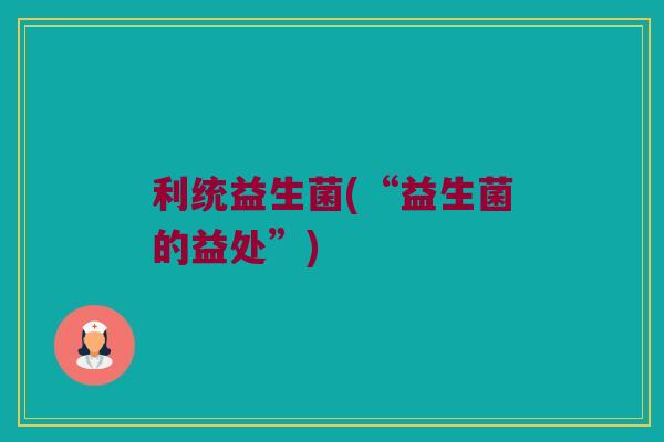 利统益生菌(“益生菌的益处”)