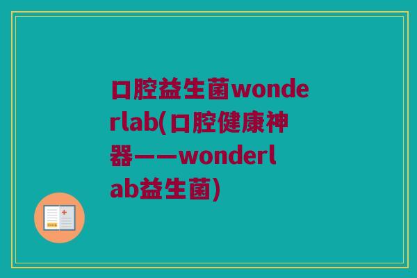口腔益生菌wonderlab(口腔健康神器——wonderlab益生菌) 口腔益生菌wonderlab(口腔健康神器——wonderlab益生菌)