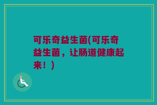 可乐奇益生菌(可乐奇益生菌，让肠道健康起来！)