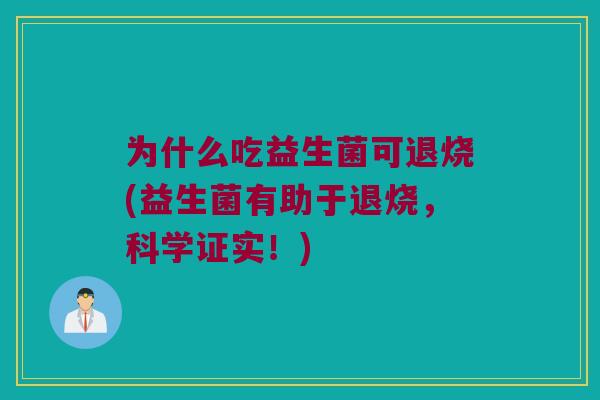 为什么吃益生菌可退烧(益生菌有助于退烧,科学证实!) 为什么吃益生菌可退烧(益生菌有助于退烧,科学证实!)