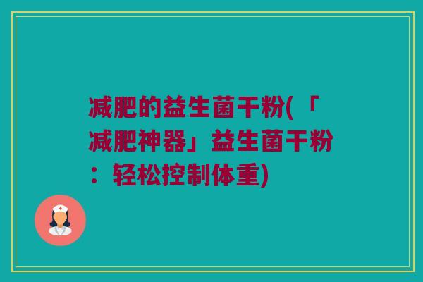 减肥的益生菌干粉(「减肥神器」益生菌干粉：轻松控制体重)