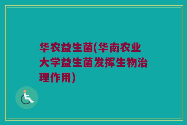 华农益生菌(华南农业大学益生菌发挥生物治理作用)