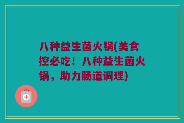 八种益生菌火锅(美食控必吃！八种益生菌火锅，助力肠道调理)