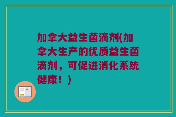 加拿大益生菌滴剂(加拿大生产的优质益生菌滴剂，可促进消化系统健康！)