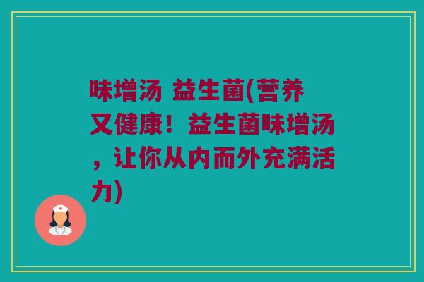 味增汤 益生菌(营养又健康！益生菌味增汤，让你从内而外充满活力)
