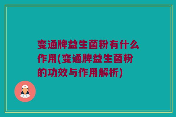 变通牌益生菌粉有什么作用(变通牌益生菌粉的功效与作用解析)