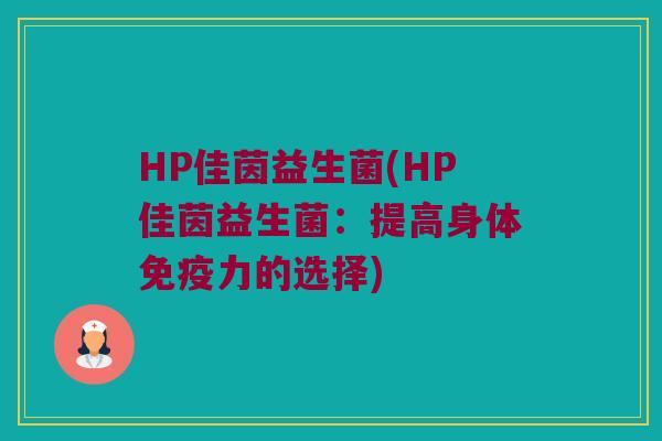 HP佳茵益生菌(HP佳茵益生菌：提高身体免疫力的选择)