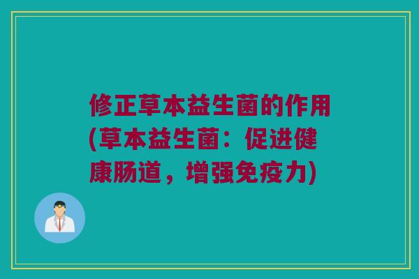 修正草本益生菌的作用(草本益生菌：促进健康肠道，增强免疫力)
