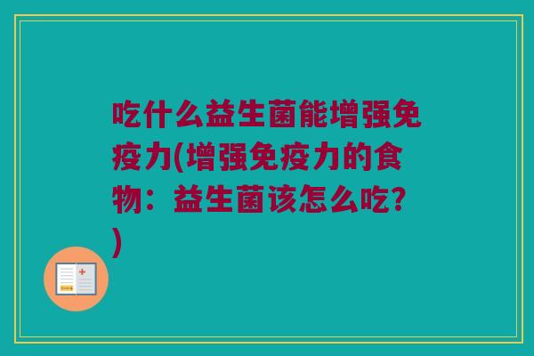 吃什么益生菌能增强免疫力(增强免疫力的食物：益生菌该怎么吃？)