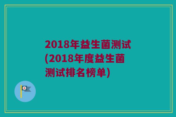 2018年益生菌测试(2018年度益生菌测试排名榜单)