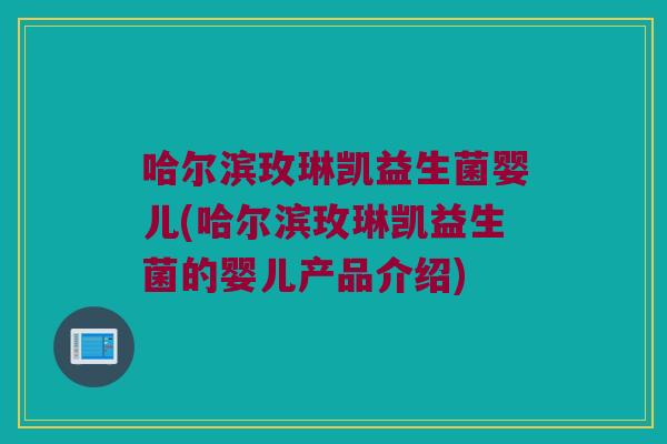 哈尔滨玫琳凯益生菌婴儿(哈尔滨玫琳凯益生菌的婴儿产品介绍)