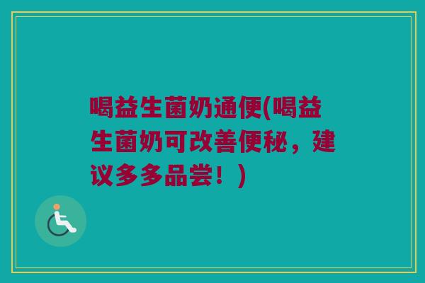 喝益生菌奶通便(喝益生菌奶可改善便秘，建议多多品尝！)