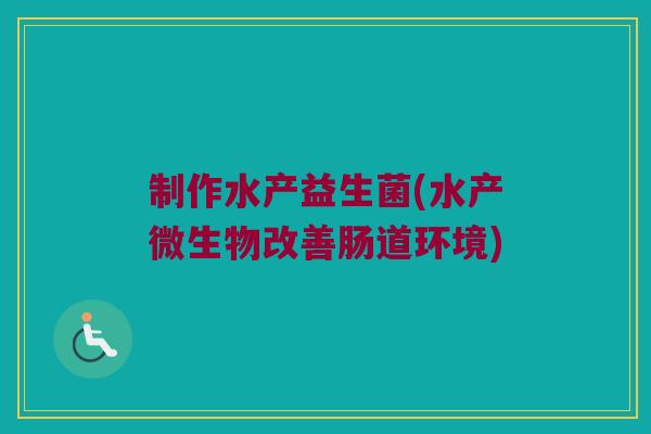 制作水产益生菌(水产微生物改善肠道环境)