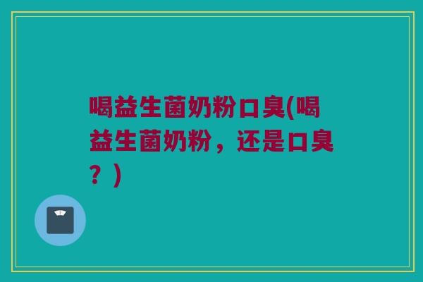 喝益生菌奶粉(喝益生菌奶粉，还是？)