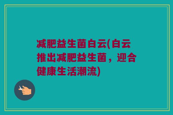 减肥益生菌白云(白云推出减肥益生菌，迎合健康生活潮流)