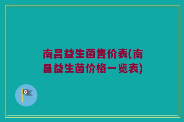 南昌益生菌售价表(南昌益生菌价格一览表)