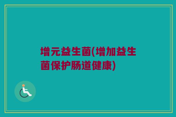 增元益生菌(增加益生菌保护肠道健康)