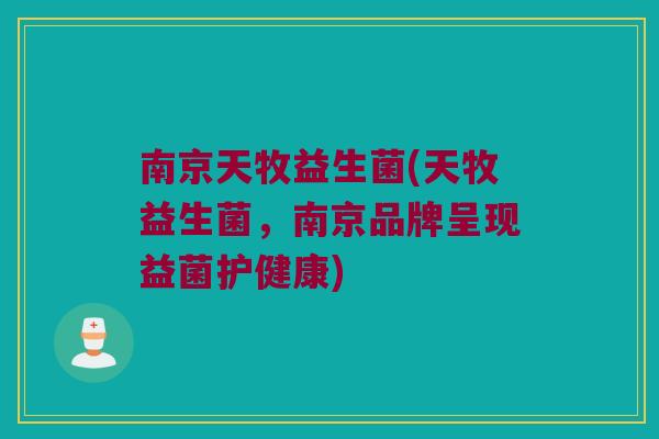 南京天牧益生菌(天牧益生菌，南京品牌呈现益菌护健康)