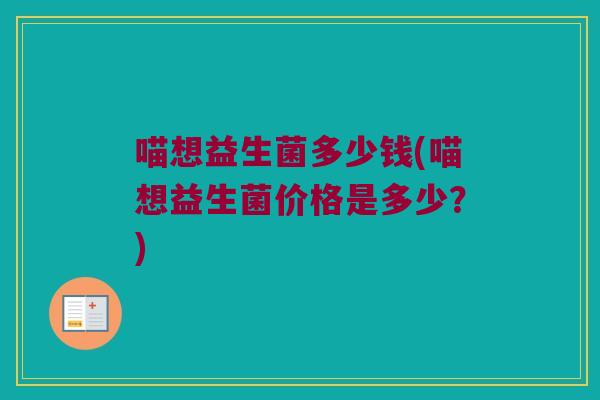 喵想益生菌多少钱(喵想益生菌价格是多少？)