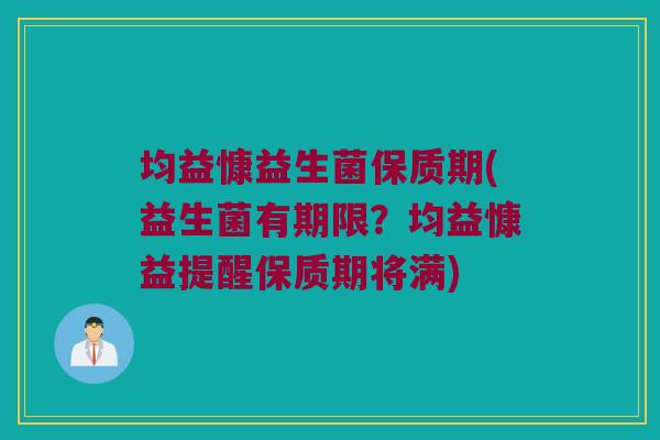 均益慷益生菌保质期(益生菌有期限？均益慷益提醒保质期将满)