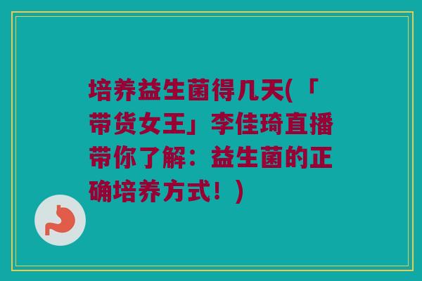 培养益生菌得几天(「带货女王」李佳琦直播带你了解：益生菌的正确培养方式！)
