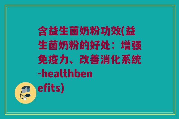 含益生菌奶粉功效(益生菌奶粉的好处:增强力、改善消化系统-healthbenefits) 含益生菌奶粉功效(益生菌奶粉的好处:增强力、改善消化系统-healthbenefits)
