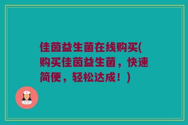 佳茵益生菌在线购买(购买佳茵益生菌，快速简便，轻松达成！)
