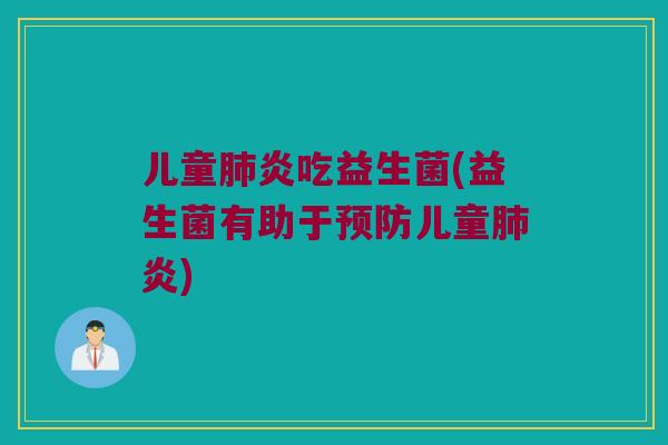 儿童肺炎吃益生菌(益生菌有助于预防儿童肺炎)