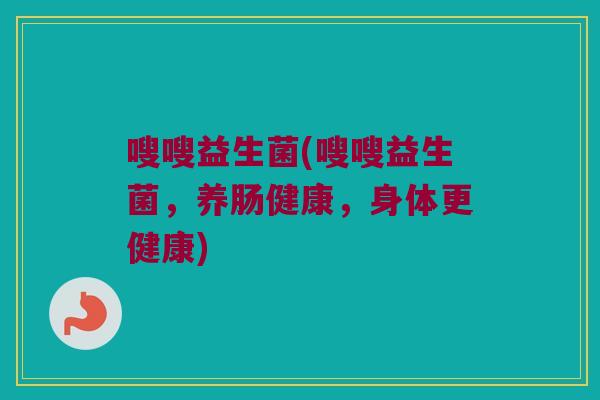 嗖嗖益生菌(嗖嗖益生菌，养肠健康，身体更健康)