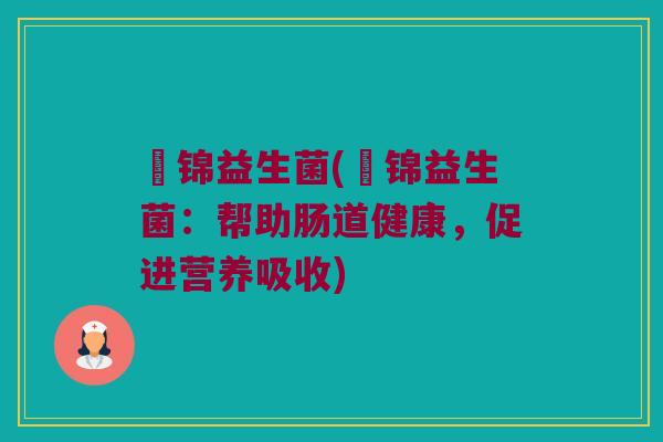 垚锦益生菌(垚锦益生菌：帮助肠道健康，促进营养吸收)