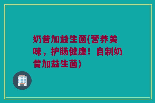 奶昔加益生菌(营养美味，护肠健康！自制奶昔加益生菌)