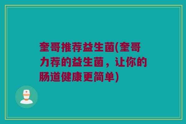奎哥推荐益生菌(奎哥力荐的益生菌，让你的肠道健康更简单)