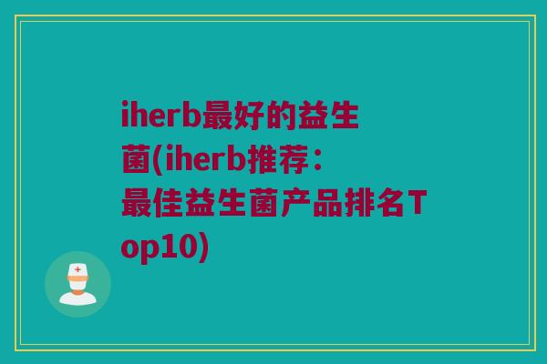iherb最好的益生菌(iherb推荐：最佳益生菌产品排名Top10)