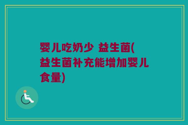 婴儿吃奶少 益生菌(益生菌补充能增加婴儿食量)
