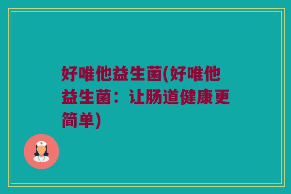 好唯他益生菌(好唯他益生菌：让肠道健康更简单)