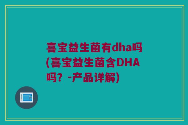 喜宝益生菌有dha吗(喜宝益生菌含DHA吗？-产品详解)