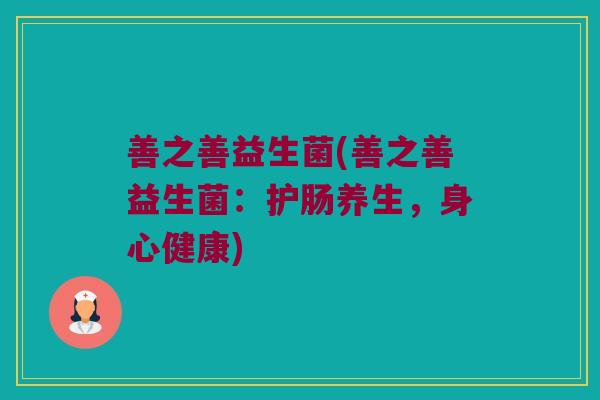 善之善益生菌(善之善益生菌：护肠养生，身心健康)