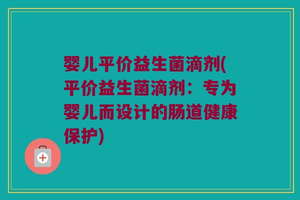 婴儿平价益生菌滴剂(平价益生菌滴剂：专为婴儿而设计的肠道健康保护)