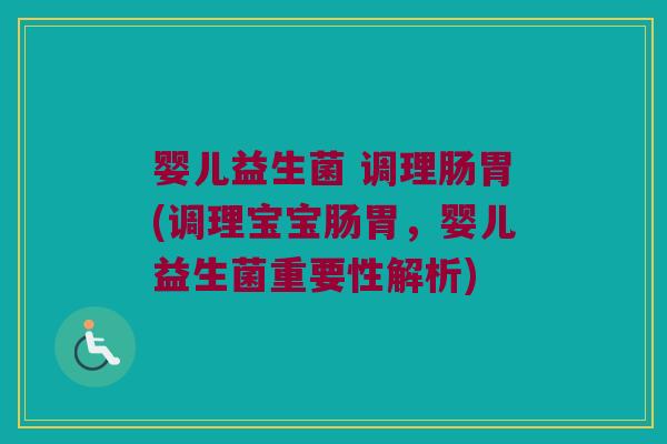 婴儿益生菌 调理肠胃(调理宝宝肠胃,婴儿益生菌重要性解析) 婴儿益生菌 调理肠胃(调理宝宝肠胃,婴儿益生菌重要性解析)